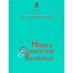 An Introduction to the Humanities: Block 3: History, Classicism and Revolution (Course A103)