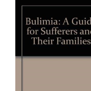 Bulimia: A Guide for Sufferers and Their Families