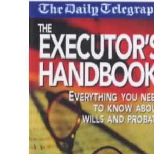 The Executor's Handbook: Everything You Need to Know About Wills and Probate ("Daily Telegraph" guides)