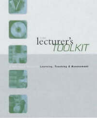 The Lecturer's Toolkit: A Practical Guide to Assessment, Learning and Teaching: A Practical Guide to Learning, Teaching and Assessment