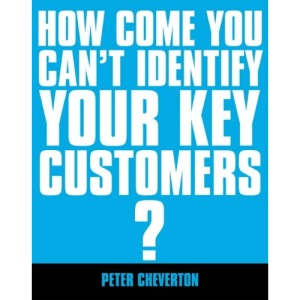 How Come You Can't Identify Your Key Customers?: The Essential Guide to Key Account Selection: The Essential Guide to Key Account Management (If You're So Brilliant)
