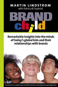 Brandchild: Remarkable Insights into the Minds of Today's Global Kids and Their Relationships with Brands