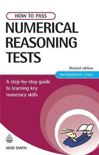 How to Pass Numerical Reasoning Tests: A Step-by-Step Guide to Learning Key Numeracy Skills, Intermediate Level (Careers & Testing)