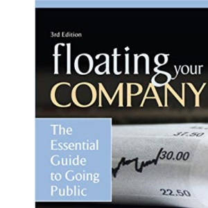 Floating Your Company: The Essential Guide to Going Public