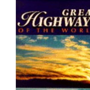 Great Highways of the World : 25 Spectacular Journeys Across Some of the World's Most Breathtaking Scenery