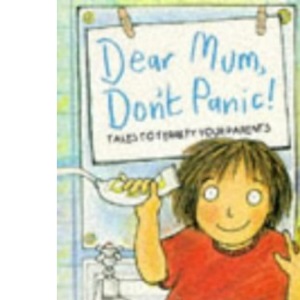 Dear Mum, Don't Panic: Tales to Terrify Your Parents