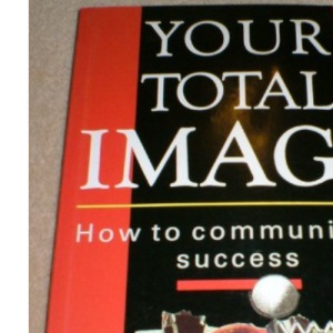 Your Total Image: How to Communicate Success