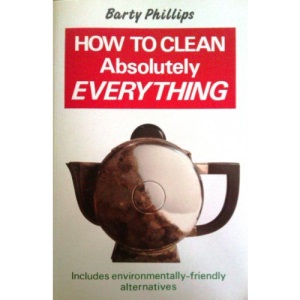 How To Clean Absolutely Everything: The right way, the lazy way and the green way