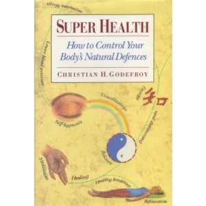 Super Health: How to Activate and Control Your Body's Natural Defences