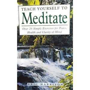 Teach Yourself to Meditate: Over 20 Exercises for Peace, Health and Clarity of Mind