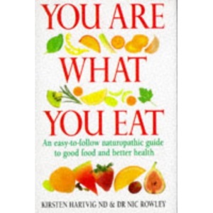 You Are What You Eat: Revolutionise your diet & your health: An up-to-Date Guide to Naturopathic Nutrition