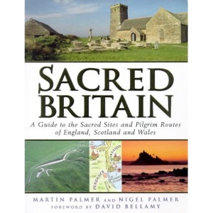 Sacred Britain: A Guide to the Sacred Sites and Pilgrim Routes of England, Scotland and Wales