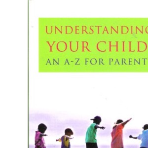 Understanding Your Child: An A-Z for Parents: Psychological Handbook for Parents