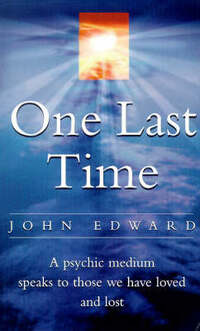 One Last Time: A Psychic Medium Speaks to Those We Have Loved and Lost