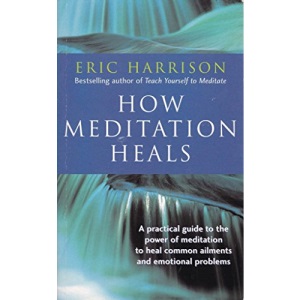 How Meditation Heals: A Practical Guide to Healing Your Body and Your Mind