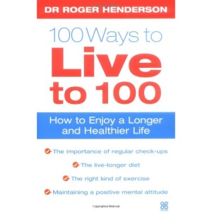 100 Ways to Live to 100 - and Enjoy Doing it: How to enjoy a longer and healthier life