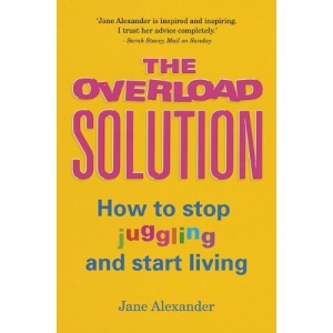 The Overload Solution: How to stop juggling and start living