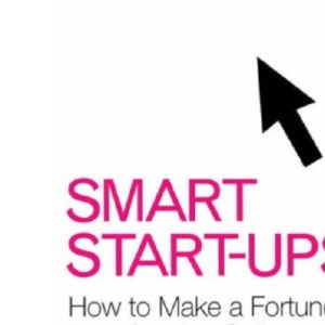 Smart Start-ups: How to Build and Profit from Online Communities: How to Make a Fortune from Starting Online Communities