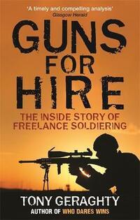 Guns for Hire: The Inside Story of Freelance Soldiering
