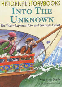 Into The Unknown: The Tudor Explorers John and Sebastian Cabot (Historical Storybooks)