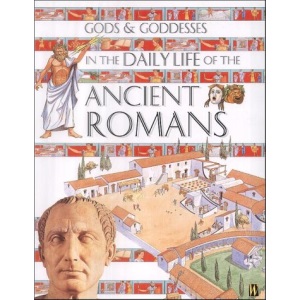 In the Daily Life of the Ancient Romans (Gods & Goddesses of...)