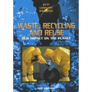 Waste, Recycling and Reuse: Our Impact on the Planet (21st Century Debates)