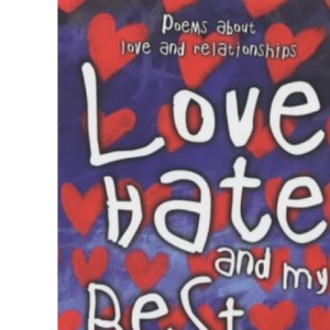 Love, Hate and My Best Mate: Poems About Love and Relationships
