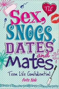 Sex, Snogs, Dates and Mates (Teen Life Confidential)