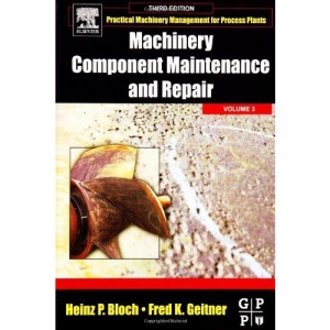 Machinery Component Maintenance and Repair (Practical Machinery Management for Process Plants)