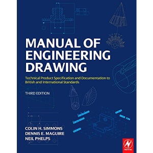 The Manual of Engineering Drawing: A Guide to ISO and ASME standards: A Guide to ISO and ASME Standards: Technical Product Specification and Documentation to British and International Standards