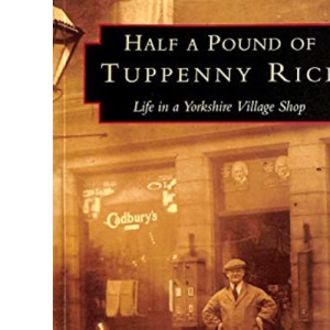 Half a Pound of Tuppenny Rice: Life in a Yorkshire Village Shop
