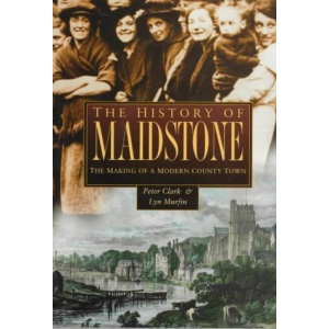 The History of Maidstone: The Making of a Modern County Town (Regional Series)