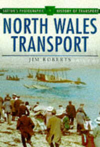 North Wales Transport (Sutton's Photographic History of Transport S.)