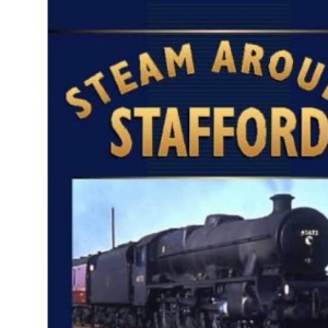 Steam Around Stafford (Sutton's Photographic History of Railways)