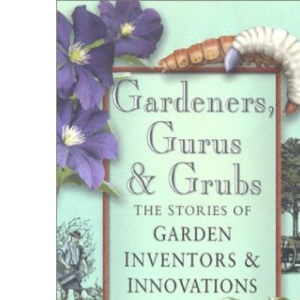 Gardeners, Gurus and Grubs: The Stories of Garden Inventors and Innovators