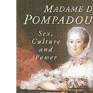 Madame de Pompadour: Sex, Culture and Power