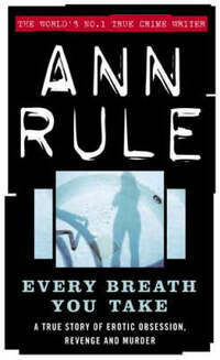 Every Breath You Take: A True Story of Erotic Obsession and Murder