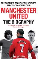 Manchester United: The Biography