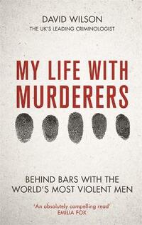My Life with Murderers: Behind Bars with the World’s Most Violent Men