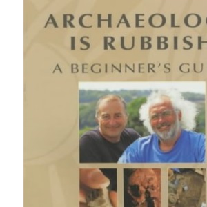 Archaeology is Rubbish: A Beginner's Guide
