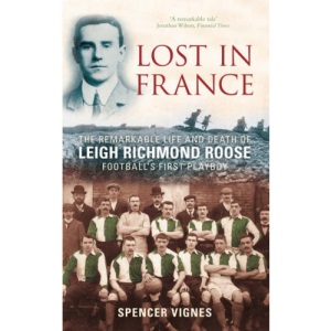 Lost in France: The Remarkable Life and Death of Leigh Richmond Roose, Football's First Play Boy