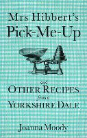 Mrs Hibbert's Pick-Me-Up and Other Recipes from a Yorkshire Dale