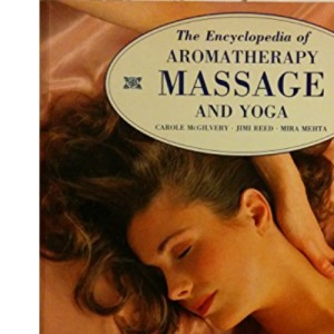The Encyclopedia of Aromatherapy, Massage and Yoga