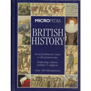British History: From Prehistoric Times to the Present Day. Featuring Culture, Politics and Religion (Micropedia S.)