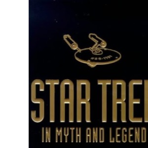 Star Trek Myths and Legends: The Stories Behind the Episodes from the Classic Series and the Next Generations
