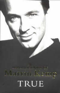 True: An Autobiography: The Autobiography of Martin Kemp