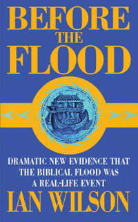 Before the Flood: Dramatic New Evidence That the Biblical Flood Was a Real-life Event