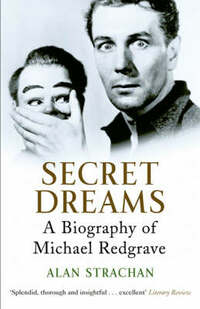 Secret Dreams: A BIOGRAPHY OF MICHAEL REDGRAVE