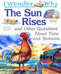 I Wonder Why the Sun Rises and Other Questions About Time and Seasons (I Wonder Why) (I Wonder Why) (I Wonder Why)