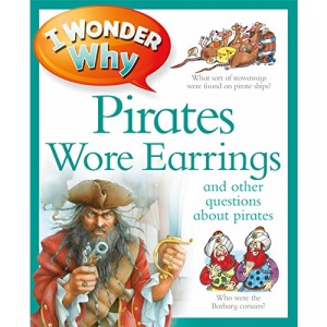 I Wonder Why Pirates Wore Earrings: And Other Questions About Pirates